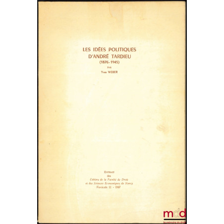 LES IDÉES POLITIQUES D’ANDRÉ TARDIEU (1876 - 1945), Cahiers de la Faculté de droit et des sc. éco. de Nancy, t. II - 1967