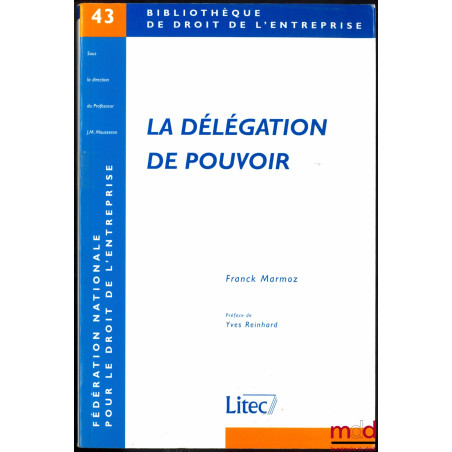 LA DÉLÉGATION DE POUVOIR, Préface de Yves Reinhard, Bibl. de droit de l’entreprise, n° 43, Fédération nationale pour le droit...