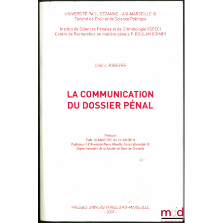 LA COMMUNICATION DU DOSSIER PÉNAL, Préface de Patrick Maistre du Chambon, Univ. Paul Cézanne – Aix-Marseille III, Faculté de ...