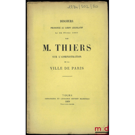 Discours prononcé au Corps législatif par M. Thiers sur L’ADMINISTRATION DE LA VILLE DE PARIS, le 24 février 1869