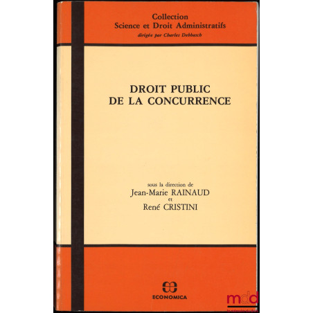 DROIT PUBLIC DE LA CONCURRENCE, sous la direction de Jean-Marie RAINAUD et René CRISTINI, coll. Science et Droit Administratifs