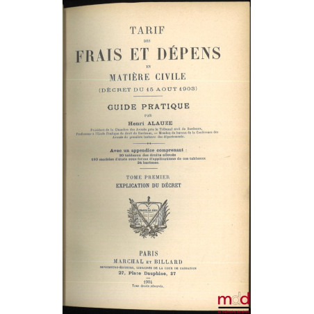 TARIF DES FRAIS ET DÉPENDS EN MATIÈRE CIVILE (DÉCRET DU 15 AOUT 1903). Guide pratique avec un appendice comprenant 30 tableau...