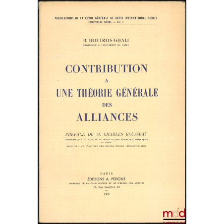 CONTRIBUTION À UNE THÉORIE GÉNÉRALE DES ALLIANCES, Préface de Charles Rousseau, Publications de la RGDIP nouvelle série, n° 7