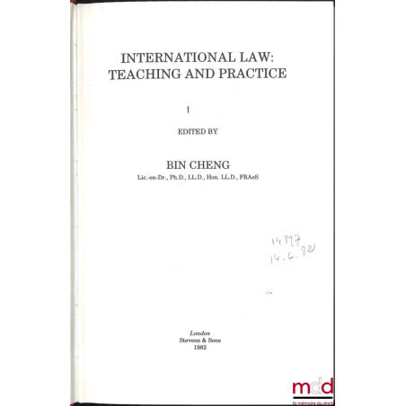 INTERNATIONAL LAW : TEACHING AND PRACTICE, Edited by Bin Cheng