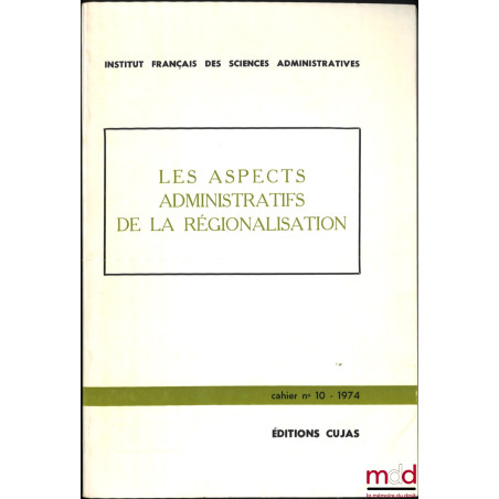 LES ASPECTS ADMINISTRATIFS DE LA RÉGIONALISATION, Cahier de l’Institut français des sciences administratives, n° 10