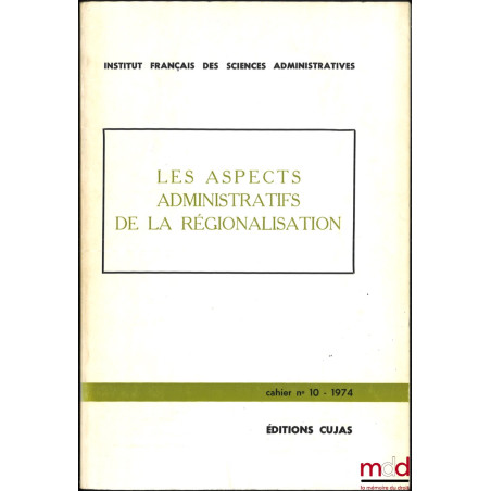 LES ASPECTS ADMINISTRATIFS DE LA RÉGIONALISATION, Cahier de l’Institut français des sciences administratives, n° 10
