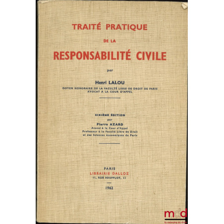 TRAITÉ PRATIQUE DE LA RESPONSABILITÉ CIVILE, 6e éd. refondue et mise au courant de la législation et de la jurisprudence par ...