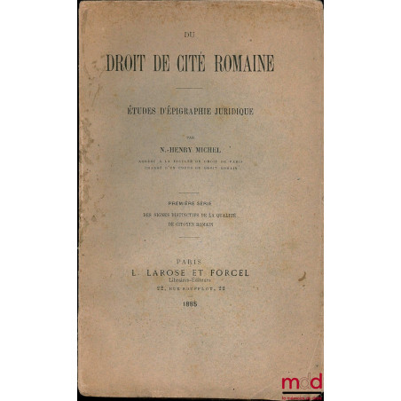 DU DROIT DE CITÉ ROMAINE, ÉTUDES D’ÉPIGRAPHIE JURIDIQUE, Première série : Des signes distinctifs de la qualité de citoyen romain