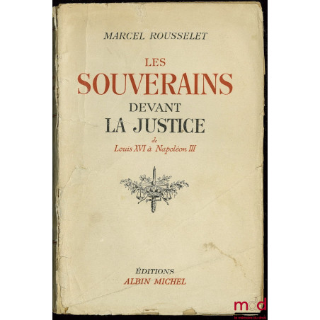 LES SOUVERAINS DEVANT LA JUSTICE - DE LOUIS XVI À NAPOLÉON III