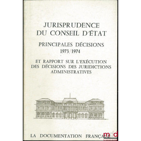 JURISPRUDENCE DU CONSEIL D’ÉTAT. PRINCIPALES DÉCISIONS 1973-1974 ; 1974-1975 ; 1975-1976 ; 1976-1977 et 1977-1978 et rapport ...