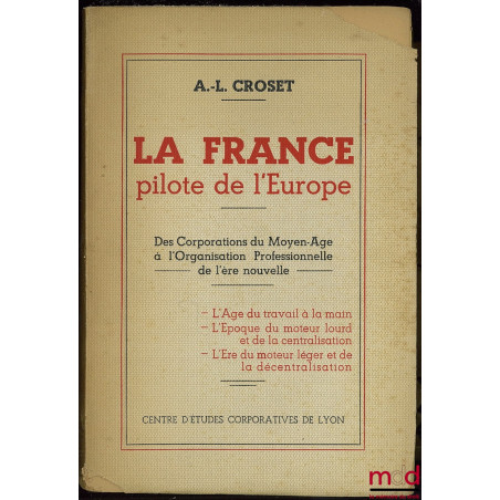 LA FRANCE PILOTE DE L’EUROPE. Des Corporations du Moyen-Âge à l’Organisation Professionnelle de l’ère nouvelle