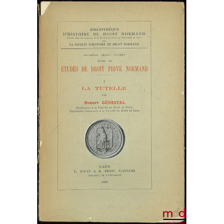 ÉTUDES DE DROIT PRIVÉ NORMAND, I. LA TUTELLE, coll. Bibl. d’histoire du droit normand, 2ème série : Études, t. III