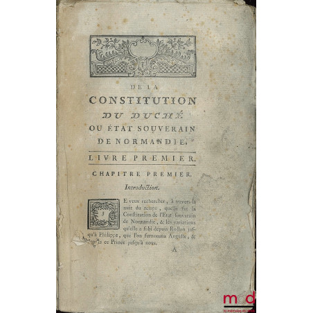 DE LA CONSTITUTION DU DUCHÉ OU ÉTAT SOUVERAIN DE NORMANDIE (…) et les variations qu’elle a subi depuis Rollon jusqu’à Philipp...