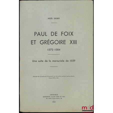 PAUL DE FOIX ET GRÉGOIRE XII (1572 - 1584. UNE SUITE DE LA MERCURIALE DE 1559, extrait des Annales de l’Université de Grenobl...