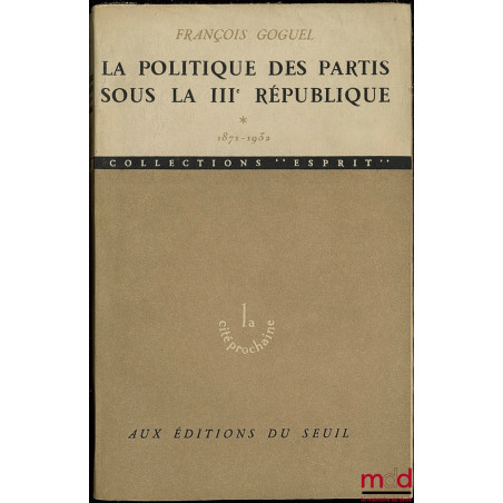 LA POLITIQUE DES PARTIS SOUS LA IIIÈME RÉPUBLIQUE, t. I de 1871 à 1932 ; t. 2 : de 1933 à 1939, coll. La cité prochaine