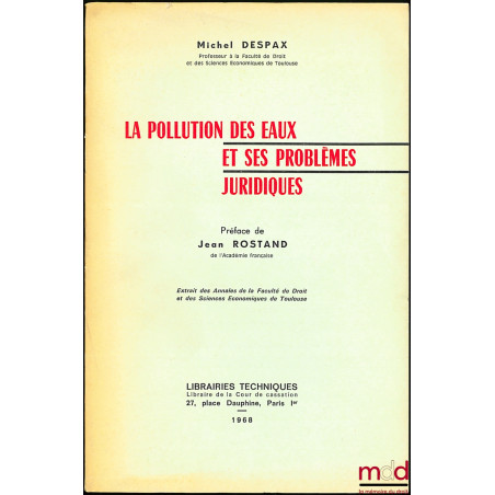LA POLLUTION DES EAUX ET SES PROBLÈMES JURIDIQUES, Préface de Jean Rostand, extrait des Annales de la Faculté de droit et de ...