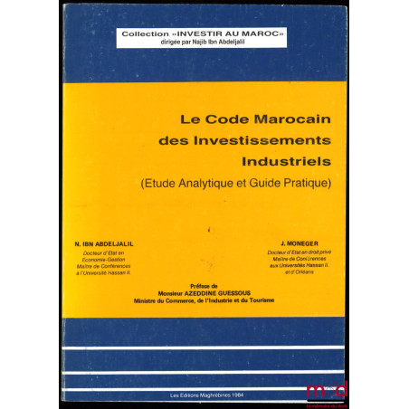 LE CODE MAROCAIN DES INVESTISSEMENTS INDUSTRIELS (Étude analytique et Guide pratique), Préface de Azeddine Guessous, coll. In...