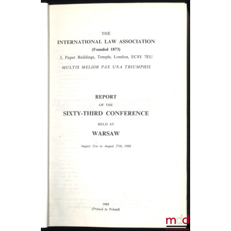 REPORTS OF THE INTERNATIONAL LAW ASSOCIATION :SIXTY-THIRD CONFERENCE, Warsaw Poland 1988 ;SIXTY-FOURTH CONFERENCE, Queensla...