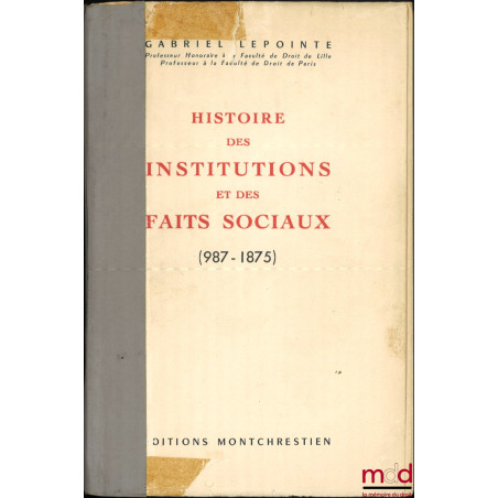 HISTOIRE DES INSTITUTIONS ET DES FAITS SOCIAUX, (987 - 1875)