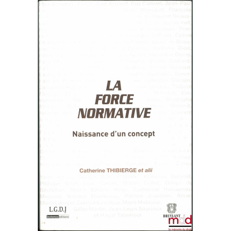 LA FORCE NORMATIVE, Naissance d’un concept, Libre avant-propos de Paul Amselek, Préfaces de André-Jean Arnaud, François Terré...