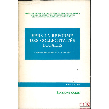 VERS LA RÉFORME DES COLLECTIVITÉS LOCALES, Abbaye de Fontevraud, 13 et 14 mai 1977, Cahier de l’Institut français des science...