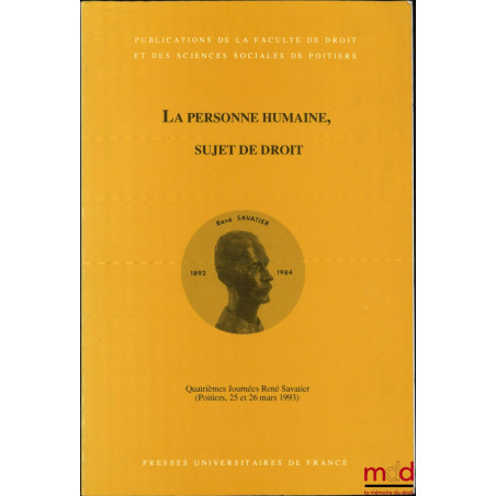 LA PERSONNE HUMAINE, SUJET DE DROIT ; 4e Journées René Savatier, (Poitiers, 25 et 26 mars 1993), Pub. de la Fac. de droit et ...