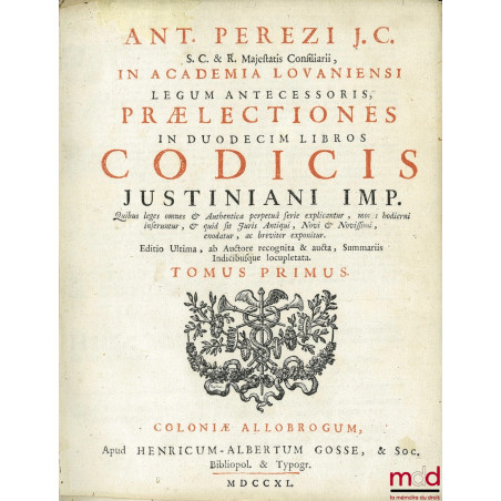 ANT. PEREZI J. C. s. c. & r. majestatis consiliarii, in academia lovaniensi legum antecessoris, PRÆLECTIONES IN DUODECIM LIBR...