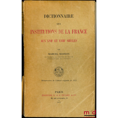 DICTIONNAIRE DES INSTITUTIONS DE LA FRANCE AUX XVIIème ET XVIIIème SIÈCLES, réimpression de l’édition originale de 1923