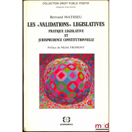 LES « VALIDATIONS » LÉGISLATIVES, Pratique législative et Jurisprudence constitutionnelle, Préface de Michel Fromont