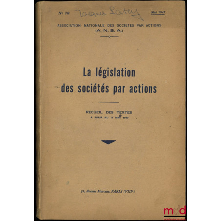 LA LÉGISLATION DES SOCIÉTÉS PAR ACTIONS, Recueil des textes à jour au 15 mai 1947, Association Nationale des Sociétés par Act...