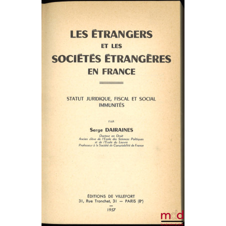 LES ÉTRANGERS ET LES SOCIÉTÉS ÉTRANGÈRES EN FRANCE, STATUT JURIDIQUE, FISCAL ET SOCIAL, IMMUNITÉS