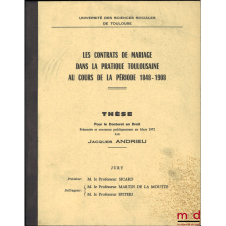 LES CONTRATS DE MARIAGE DANS LA PRATIQUE TOULOUSAINE AU COURS DE LA PÉRIODE 1848-1908, Thèse pour le Doctorat en Droit présen...