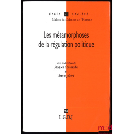 LES MÉTAMORPHOSES DE LA RÉGULATION POLITIQUE, sous la direction de Jacques Commaille et Bruno Jobert, coll. Droit et Société,...