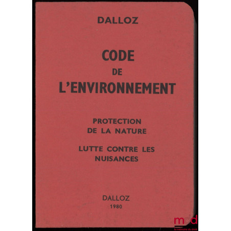 CODE DE L’ENVIRONNEMENT, Protection de la nature – Lutte contre les nuisances, réalisé avec le concours de Jean Lamarque, 1re...