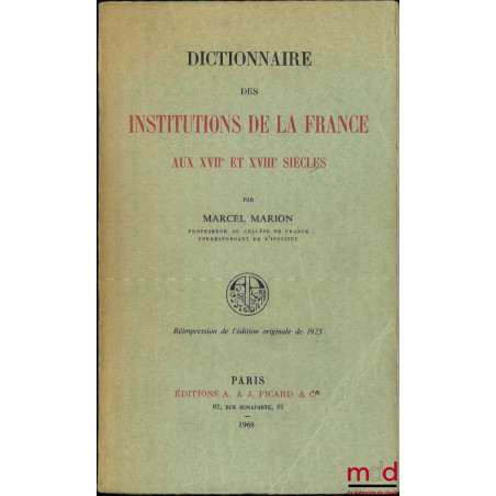 DICTIONNAIRE DES INSTITUTIONS DE LA FRANCE AUX XVIIe ET XVIIIe SIÈCLES, réimpression de l’édition originale de 1923