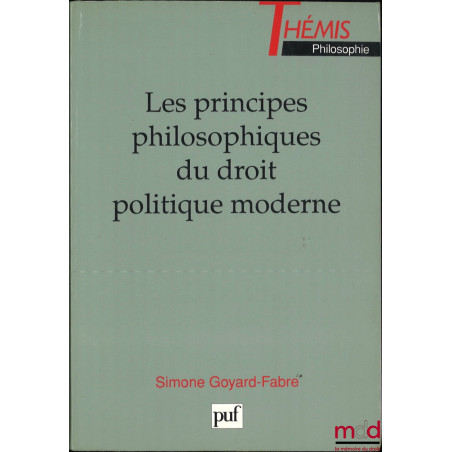 LES PRINCIPES PHILOSOPHIQUES DU DROIT POLITIQUE MODERNE, coll. Thémis Philosophie