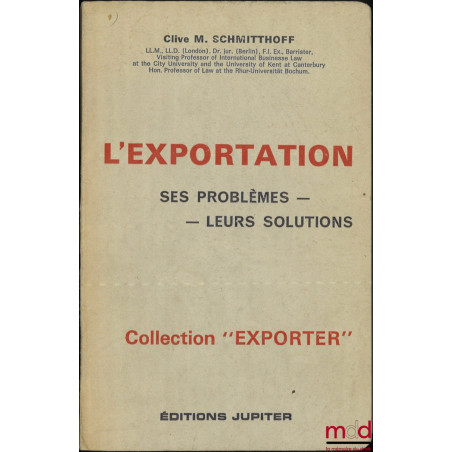 L’EXPORTATION, Ses problèmes - Leurs solutions, (Traduit de l’anglais : The export trade, The law and practice of Internation...