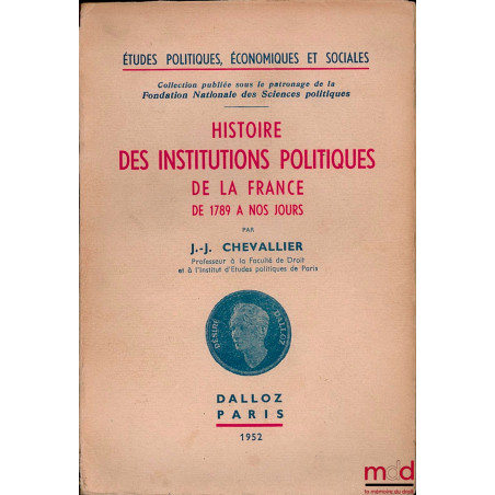 HISTOIRE DES INSTITUTIONS POLITIQUES DE LA FRANCE DE 1789 À NOS JOURS, Études pol., éco. et soc., coll. publiée sous le patro...