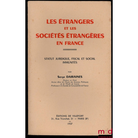 LES ÉTRANGERS ET LES SOCIÉTÉS ÉTRANGÈRES EN FRANCE. Statut juridique, fiscal et social. Immunités