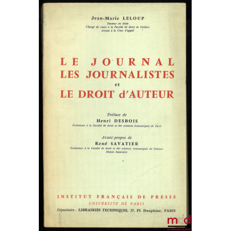 LE JOURNAL, LES JOURNALISTES ET LE DROIT D’AUTEUR, Préface Henri Desbois, avant-propos René Savatier, coll. Inst. Français de...