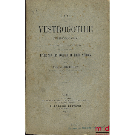LOI DE VESTROGOTHIE (Westgögta-Lagen), traduite et annotée et précédée d’une Étude sur les Sources du droit suédois