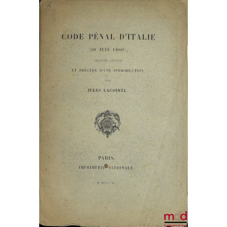 CODE PÉNAL D’ITALIE 30 JUIN 1889, traduit annoté et précédé d’une introduction
