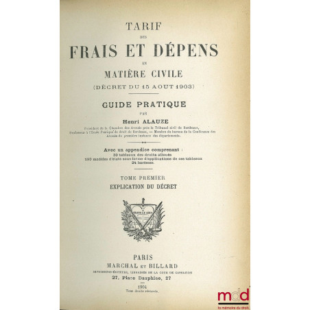 TARIF DES FRAIS ET DÉPENS EN MATIÈRE CIVILE (DÉCRET DU 15 AOÛT 1903). GUIDE PRATIQUE, avec un appendice comprenant 30 tableau...