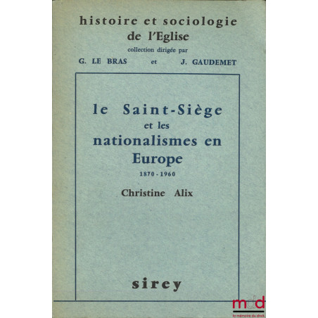 LE SAINT-SIÈGE ET LES NATIONALISMES EN EUROPE, 1870-1960, Préface de G. Le Bras, coll. Histoire et sociologie de l’Église, di...