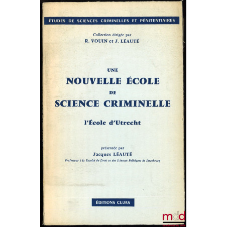 UNE NOUVELLE ÉCOLE DE SCIENCE CRIMINELLE, l’École d’Utrecht, présentée par l’auteur, coll. Études de sciences criminelles et ...
