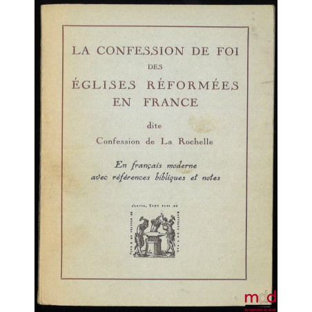 LA CONFESSION DE FOI DES ÉGLISES RÉFORMÉES EN FRANCE, dite CONFESSION DE LA ROCHELLE, en français moderne avec références bib...