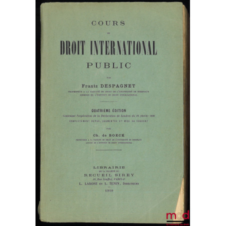 COURS DE DROIT INTERNATIONAL PUBLIC, 4e éd. contenant l’explication de la Déclaration de Londres du 26 février 1909 complètem...