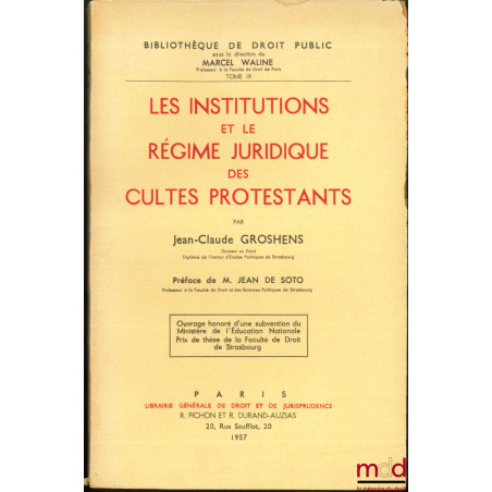 LES INSTITUTIONS ET LE RÉGIME JURIDIQUE DES CULTES PROTESTANTS, Préface de Jean de Soto, Bibl. de droit public, t. IX