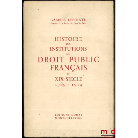 HISTOIRE DES INSTITUTIONS DU DROIT PUBLIC FRANÇAIS AU XIXe SIÈCLE (1789-1914)