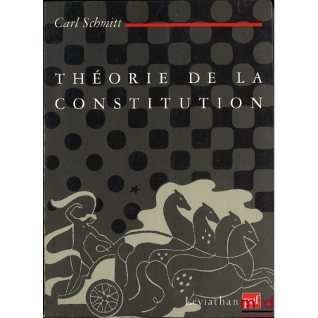 THÉORIE DE LA CONSTITUTION, traduit de l’allemand par Lilyane Deroche, Préface d’Olivier Beaud, coll. Léviathan